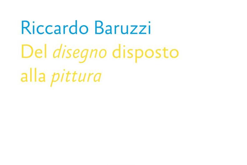 Riccardo Baruzzi -del disegno disposto alla pittura - 